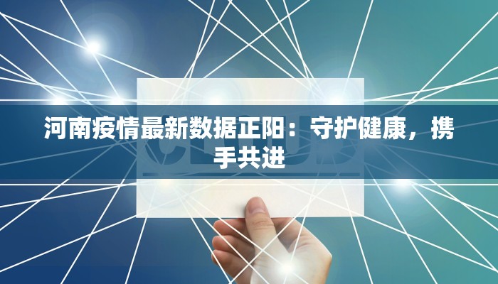 河南疫情最新数据正阳:守护健康,携手共进