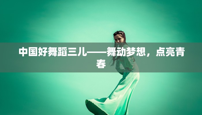 中国好舞蹈三儿——舞动梦想，点亮青春