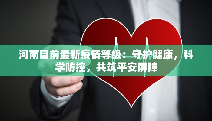 河南目前最新疫情等级：守护健康，科学防控，共筑平安屏障