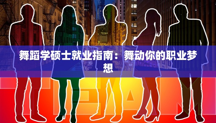 舞蹈学硕士就业指南：舞动你的职业梦想