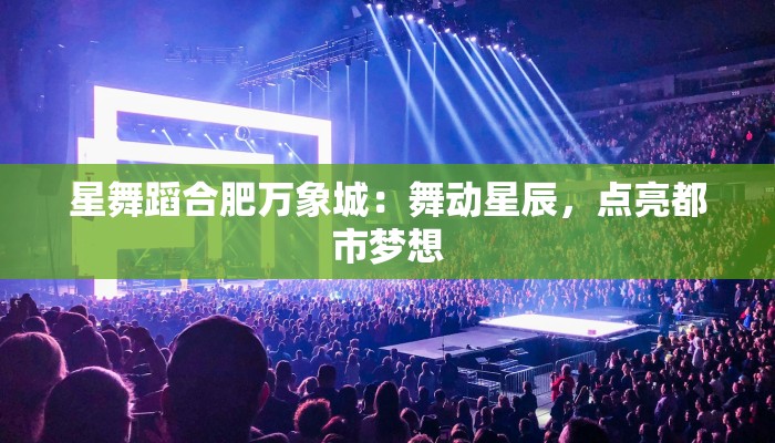 星舞蹈合肥万象城：舞动星辰，点亮都市梦想