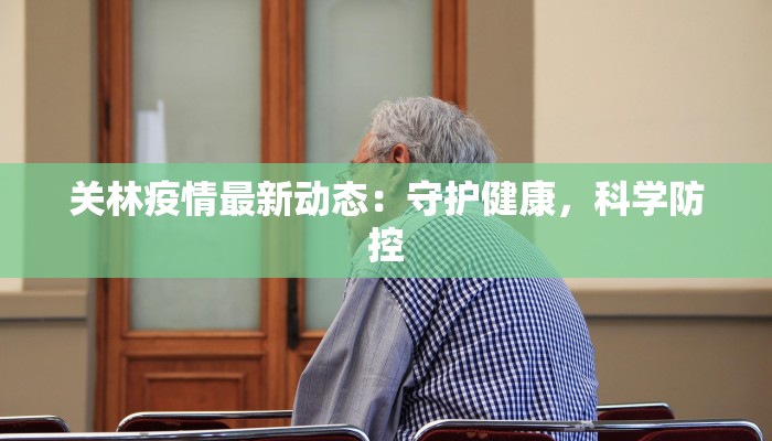 关林疫情最新动态：守护健康，科学防控
