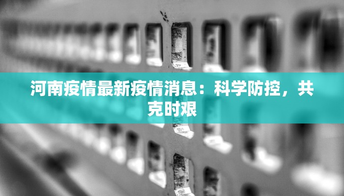 河南疫情最新疫情消息：科学防控，共克时艰