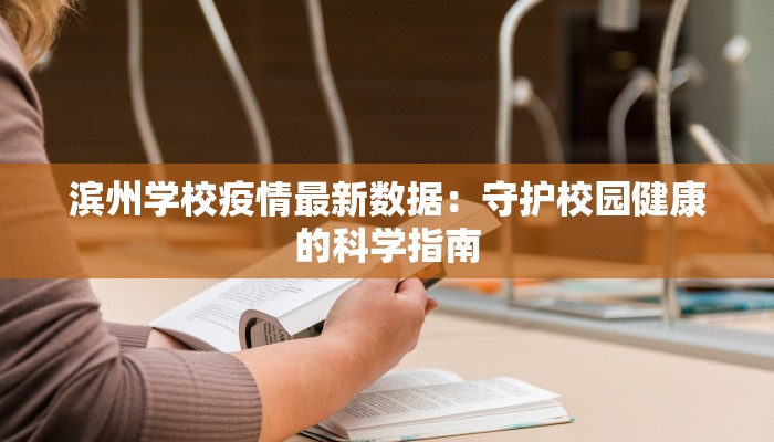 滨州学校疫情最新数据：守护校园健康的科学指南